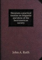 Decorum a practical treatise on etiquette and dress of the bestAmerican society