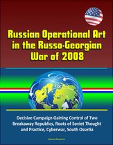 Russian Operational Art in the Russo-Georgian War of 2008: Decisive Campaign Gaining Control of Two Breakaway Republics, Roots of Soviet Thought and Practice, Cyberwar, South Ossetia