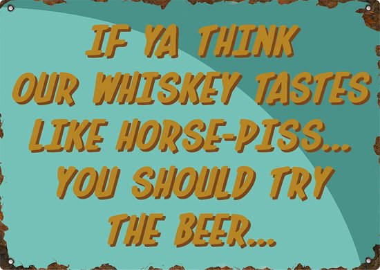Wandbord 'If ya think our whiskey tastes like horse-piss...'