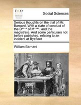 Serious thoughts on the trial of Mr. Barnard. With a state of conduct of the D**** of M****, and the magistrate. And some particulars not before published, relating to an incident at Byefleet