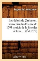 Histoire- Les Débris de Quiberon, Souvenirs Du Désastre de 1795: Suivis de la Liste Des Victimes (Éd.1875)