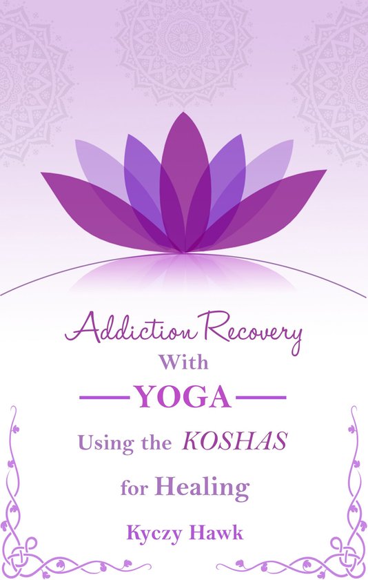 Addiction Recovery with Yoga: Using the Koshas for Healing - cover
