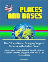 Places and Bases: The Chinese Navy's Emerging Support Network in the Indian Ocean - Oman, Aden, Yemen, Djibouti, Karachi, Pakistan, Colombo, Sri Lanka, Singapore, PLAN Port of Call, Counterpiracy