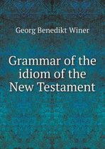 Grammar of the idiom of the New Testament