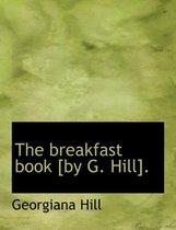 The Breakfast Book [By G. Hill].