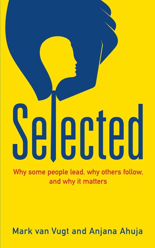 Gele kaft met blauwe tekst en een afbeelding van een hand die een hoofd vasthoudt. 'Selected' en 'Why some people lead, why others follow, and why it matters' door Mark van Vugt en Anjana Ahuja.