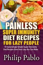Painless Recipes Series - Painless Super Immunity Diet Recipes For Lazy People: 50 Simple Super Immunity Diet Recipes Even Your Lazy Ass Can Make
