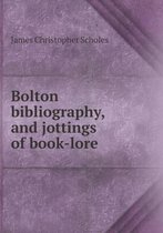 Bolton Bibliography, and Jottings of Book-Lore