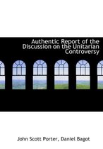 Authentic Report of the Discussion on the Unitarian Controversy