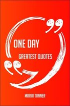 One Day Greatest Quotes - Quick, Short, Medium Or Long Quotes. Find The Perfect One Day Quotations For All Occasions - Spicing Up Letters, Speeches, And Everyday Conversations.