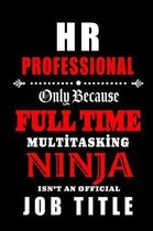 HR Professional-Only Because Full Time Multitasking Ninja Isn't An Official Job Title