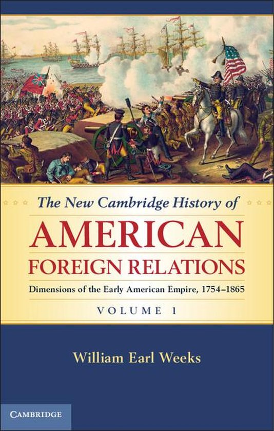 The New Cambridge History of American Foreign Relations - The New Cambridge History of American Foreign Relations: Volume 1, Dimensions of the Early American Empire, 1754–1865