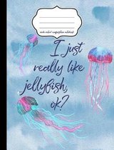 I Just Really Like Jellyfish Ok? Wide Ruled Composition Notebook