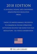 Taking of Marine Mammals Incidental to Commercial Fishing Operations - Bottlenose Dolphin Take Reduction Plan Regulations - Sea Turtle Conservation (Us National Oceanic and Atmospheric Admini