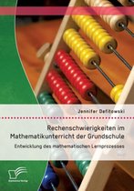 Rechenschwierigkeiten im Mathematikunterricht der Grundschule: Entwicklung des mathematischen Lernprozesses