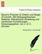 Byron's Prisoner of Chillon Und Siege of Corinth. Mit Bibliographischem Material, Litterarischer Einleitung Und Sachlichen Anmerkungen ... Herausegegeben Von J. G. C. Schuler.