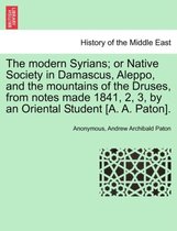 The Modern Syrians; Or Native Society in Damascus, Aleppo, and the Mountains of the Druses, from Notes Made 1841, 2, 3, by an Oriental Student [A. A. Paton].