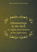 Glimmerings in the dark or, Lights and shadows of the olden time