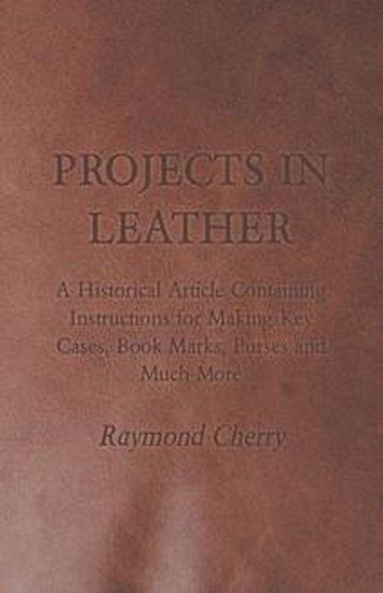 Projects in Leather - A Historical Article Containing Instru ... - cover