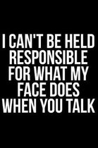 I Can't Be Held Responsible for What My Face Does When You Talk