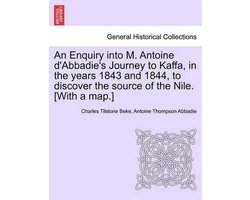 An Enquiry Into M. Antoine D'Abbadie's Journey to Kaffa, in the Years 1843 and 1844, to Discover the Source of the Nile. (With a Map.)