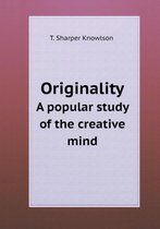 Originality A popular study of the creative mind