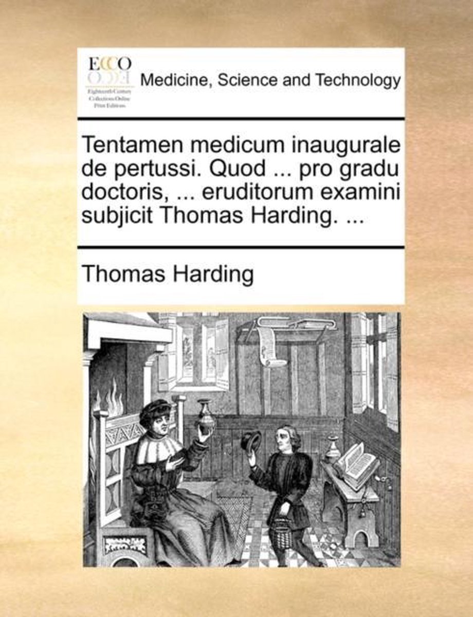 Tentamen Medicum Inaugurale de Pertussi. Quod ... Pro Gradu Doctoris, ... Eruditorum Examini Subjicit Thomas Harding. ... - Thomas Harding