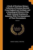 A Book of Strattons; Being a Collection of Stratton Records from England and Scotland, and a Genealogical History of the Early Colonial Strattons in America, with Five Generations of Their De