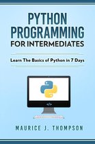 Python: Programming For Intermediates: Learn The Basics Of Python In 7 Days!