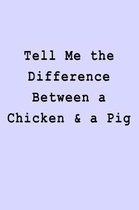 Tell Me the Difference Between a Chicken & a Pig