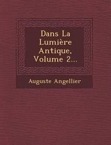 Dans La Lumiere Antique, Volume 2...