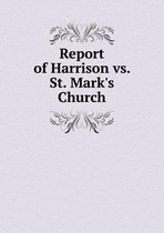 Report of Harrison vs. St. Mark's Church