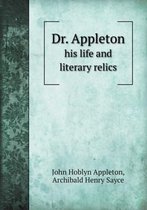 Dr. Appleton His Life and Literary Relics