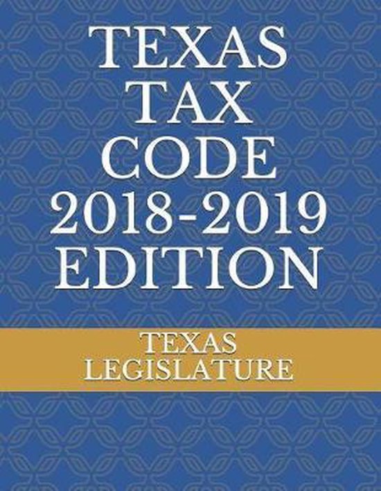 Texas Tax Code 20182019 Edition 9781790499687 Texas Legislature