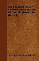 The Conquest Of New Granada Being The Life Of Gonzalo Jimenez De Quesada