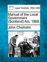 Manual of the Local Government (Scotland) ACT, 1889.