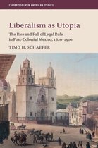 Cambridge Latin American Studies 106 - Liberalism as Utopia