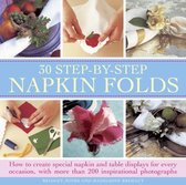 30 Step-By-Step Napkin Folds: How to Create Special Napkin and Table Displays for Every Occasion, with More Than 200 Inspirational Photographs