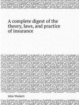 A Complete Digest of the Theory, Laws, and Practice of Insurance