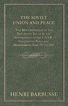 The Soviet Union and Peace - The Most Important of the Documents Issued by the Government of the U.S.S.R. Concerning Peace and Disarmament from 1917 to 1929
