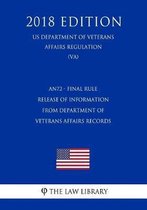 An72 - Final Rule - Release of Information from Department of Veterans Affairs Records (Us Department of Veterans Affairs Regulation) (Va) (2018 Edition)