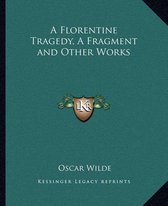 A Florentine Tragedy, a Fragment and Other Works