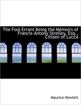 The Fool Errant Being the Memoirs of Francis-Antony Strelley, Esq., Citizen of Lucca