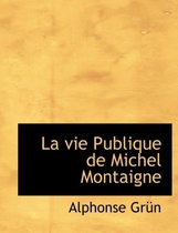 La Vie Publique de Michel Montaigne