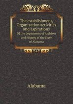 The establishment, Organization activities and aspirations Of the department of Archives and History of the State of Alabama