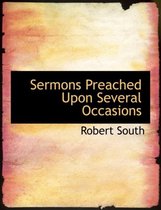 Sermons Preached Upon Several Occasions