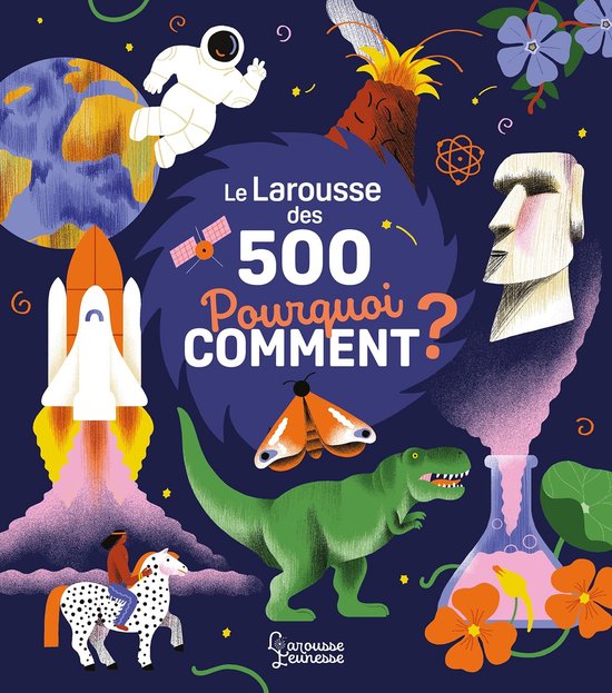 Couverture du livre "Le Larousse des 500 Pourquoi Comment" avec un astronaute, un dinosaure, une fusée, un cheval et son cavalier, et une statue Moaï.