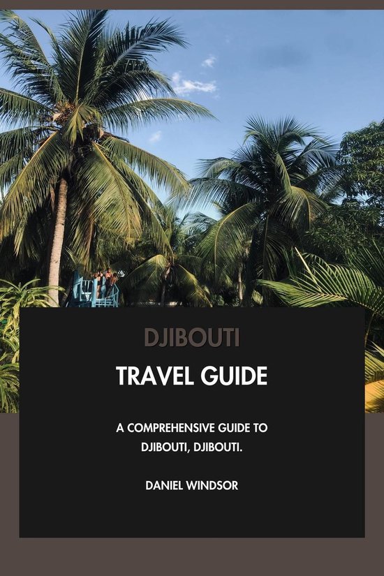 Djibouti Travel Guide: A Comprehensive Guide to Djibouti, Djibouti.