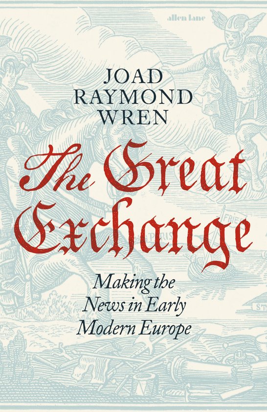 The Great Exchange: Making the News in Early Modern Europe - cover