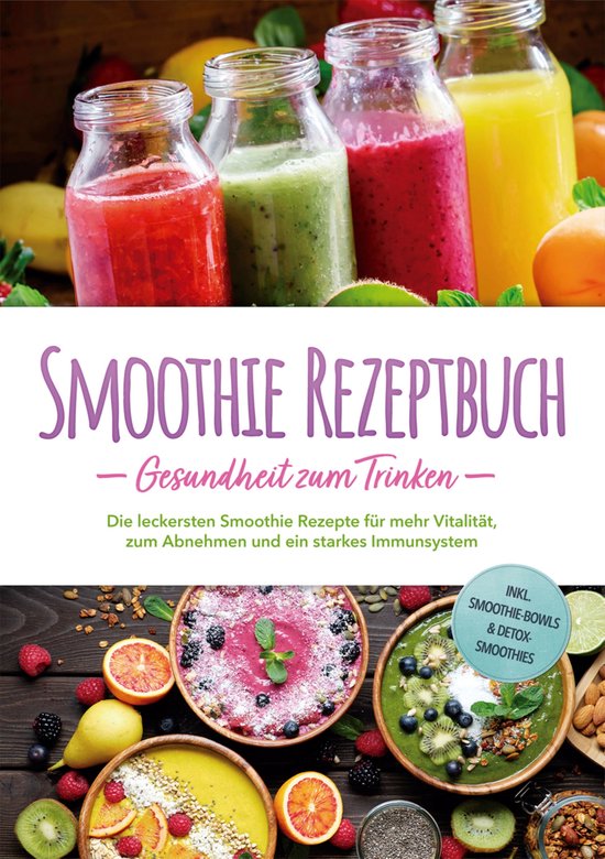 Smoothie Rezeptbuch - Gesundheit zum Trinken: Die leckersten ... - cover
